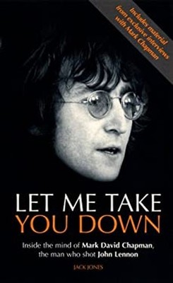 Lass Mich Dich Mitnehmen: Im Inneren Des Geistes Von Mark David Chapman