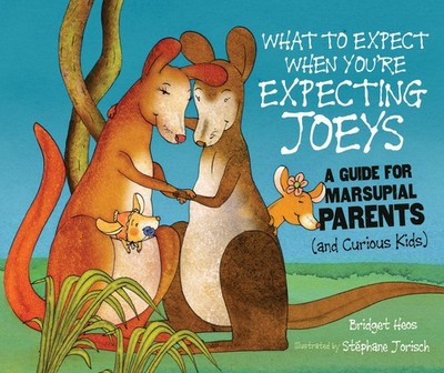 What to Expect When You're Expecting Joeys: A Guide for Marsupial Parents (A...
