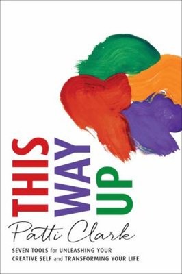 This Way Up : Seven Tools for Unleashing Your Creative Self and T