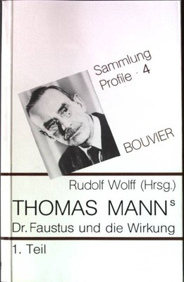 Thomas Manns Dr. Faustus und die Wirkung: 1. Teil. Wolff, Rudolf:
