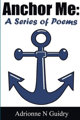 Anchor Me: A Series of Poems by Adrionne N. Guidry (English) Paperback Book