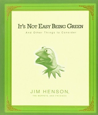 It's Not Easy Being Green: And Other Things to Consider by Jim Henson, The Mupp