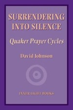 Surrendering into Silence: Quaker Prayer Cycles by Johnson, David