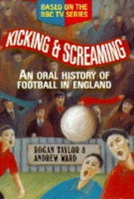KICKING AND SCREAMING: Oral History of Football i by Taylor, Rogan P. 0860519120