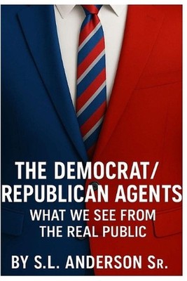 The Democrat/Republican Agents: What We See From The Real Public by S.L. Anderso