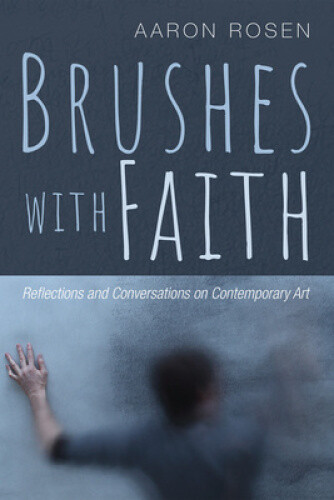 Thumbnail - Brushes With Faith: Reflections And Conversations On Contemporary Art