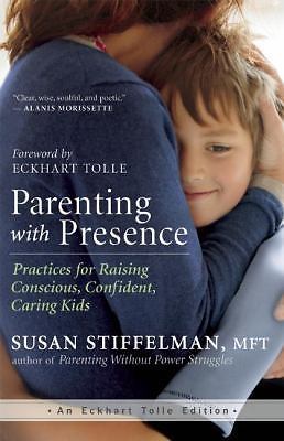 Parenting with Presence: Practices for Raising Conscious, Confident, Caring Kid
