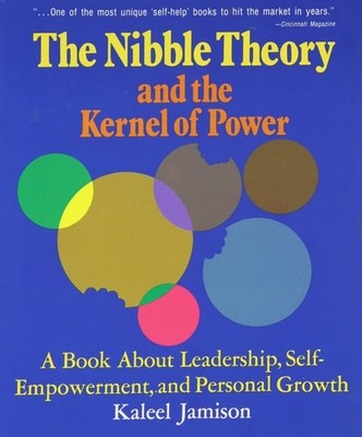 Nibble Theory and the Kernel of Power: A Book About Leadership, Self-Empowerment