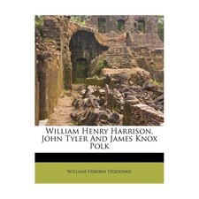 William Henry Harrison, John Tyler and James Knox Polk