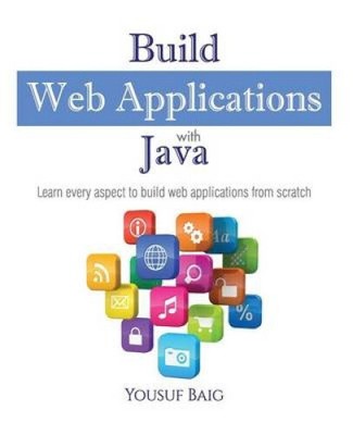 Build Web Applications with Java: Learn Every Aspect to Build Web Applications