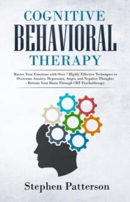 Cognitive Behavioral Therapy: Master Your Emotions With Over 7 Highly Effec...