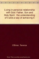 Living in personal relationship with God: Father, Son and Holy Spirit : the unde