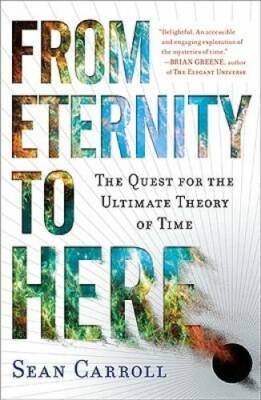 From Eternity to Here: The Quest for the Ultimate Theory of Time - GOOD