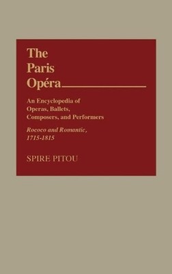 The Paris Opera: An Encyclopedia of Operas, Ballets, Composers, and Performers: