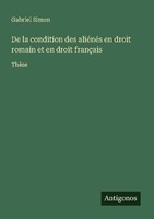 De La Condition Des AliéNéS En Droit Romain Et En Droit FrançAis Gabriel Simon