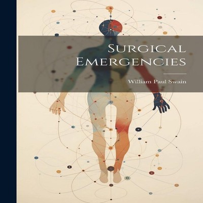 Surgical Emergencies William Paul Swain Paperback Creative Media