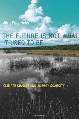 The Future Is Not What It Used to Be: Climate Change and Energy Scarcity, Friedr