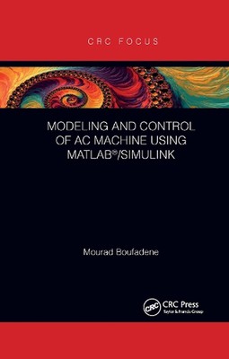 Modeling and Control of AC Machine using MATLAB/SIMULINK by Mourad Boufadene (En