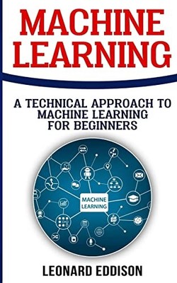 Machine Learning : A Technical Approach to Machine Learning for Beginners by ...