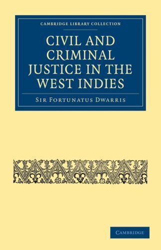 Civil and Criminal Justice in the West Indies Dwarris Paperback 9781108024297
