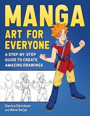 Manga Art for Everyone : A Step-By-Step Guide to Create Amazing D