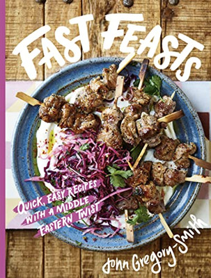 Fast Feasts: Quick, easy recipes with a Middle Eastern twist,Joh