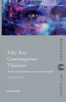 Fifty Key Contemporary Thinkers From Structuralism To Post-Humanism John Lechte