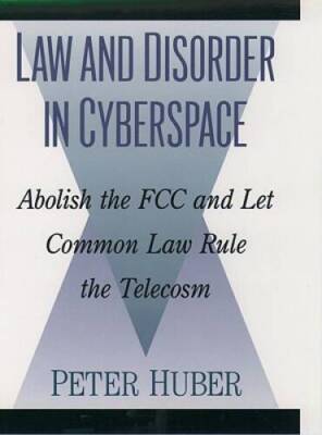 Law and Disorder in Cyberspace: Abolish the FCC and Let Common Law Rule th - NEW
