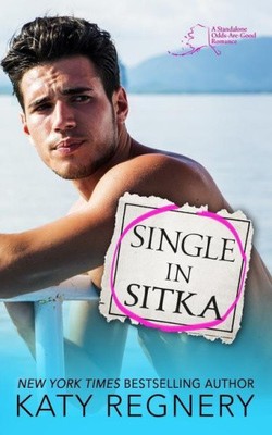 Single in Sitka (An Odds-Are-Good Standalone Romance) by Regnery, Katy