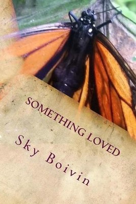 Something Loved: a collection of love poems to an old love by Sky Boivin (Englis