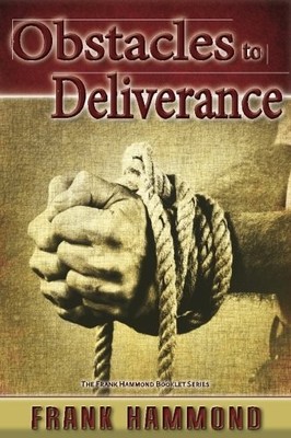 OBSTACLES TO DELIVERANCE: WHY DELIVERANCE SOMETIMES FAILS By Frank D. Hammond