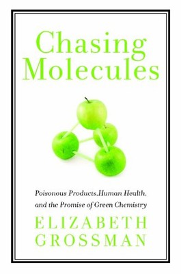 Chasing Molecules : Poisonous Products, Human Health, and the Pro