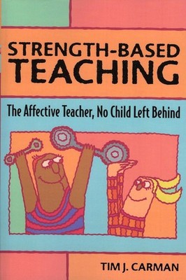 Strength-Based Teaching: The Affective Teacher, No Child Left Behind by Tim J. C