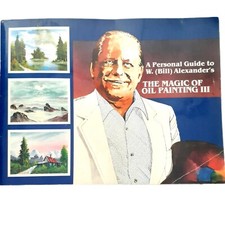 A Personal Guide to W. Bill Alexander's The Magic of Oil Painting III