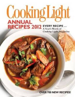 Cooking Light Annual Recipes 2012: Every Recipe... A Year's Worth of Cook - GOOD