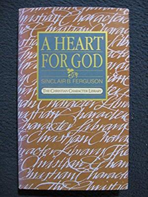 A Heart for God (The Christian Character Library) [985] Ferguson, Sinclair 2