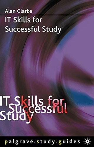 IT Skills for Successful Study (Palgrave Study Guides),Dr Alan C