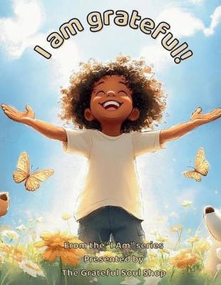 I am grateful!: A Heartwarming Journey Through Everyday Blessings by Torienne Re