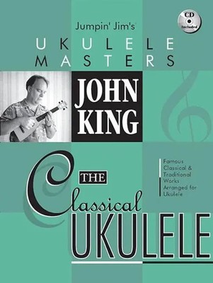 John King - The Classical Ukulele Jumpin' Jim's Ukulele Masters Series...