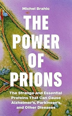 The Power of Prions: The Strange and Essential Proteins That C...