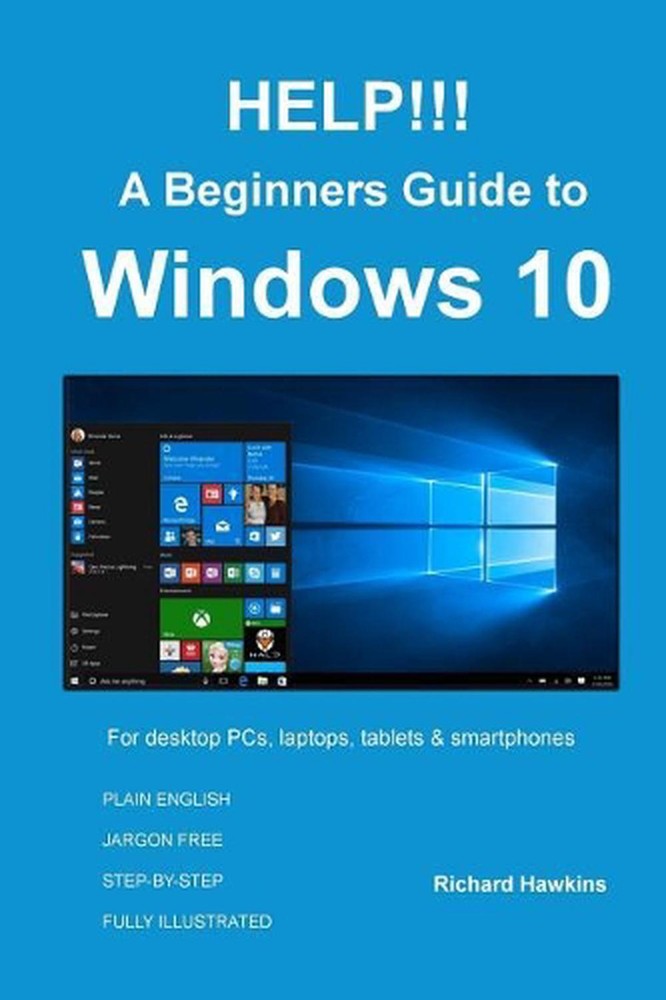 HELP!!! A Beginners Guide to Windows 10: Everything you need to know about Windo