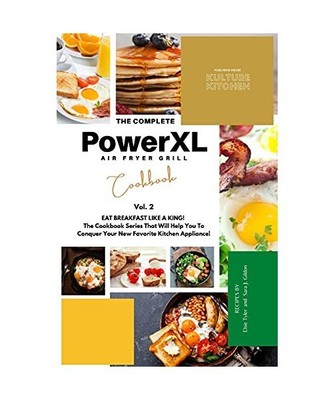 The Complete Power XL Air Fryer Grill Cookbook: Eat Breakfast Like a King! Vol.2