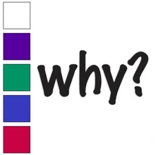 Why ?, Vinyl Decal Sticker, Multiple Colors & Sizes #1570