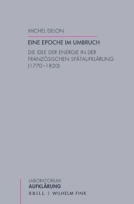 Eine Epoche Im Umbruch: Die Idee Der Energie in Der Franzosischen Spataufklarung