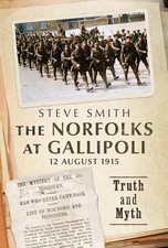 The Norfolks at Gallipoli 12 August 1915: Truth and Myth by Steve Smith Hardcove