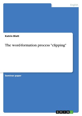 The word-formation process clipping Katrin Blatt Taschenbuch 24 S. Englisch 2010