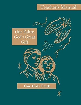 Our Faith: God's Great Gift: Teacher's Manual: Our Holy Faith Series Sister M...