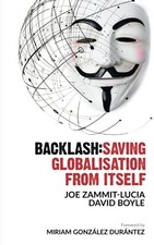 BACKLASH: SAVING GLOBALISATION FROM ITSELF By Joe Zammit-lucia & David Boyle VG+