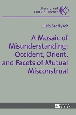 A Mosaic of Misunderstanding: Occident, Orient, and Facets of Mutual Misconstrua