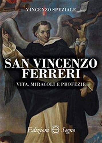 9788893182522 San Vincenzo Ferreri vita, miracoli e profezie - Vincenzo Speziale